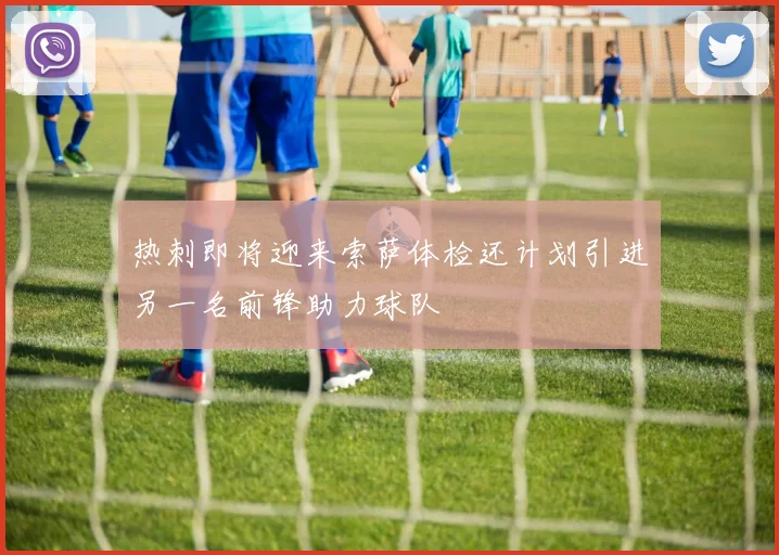 热刺即将迎来索萨体检还计划引进另一名前锋助力球队