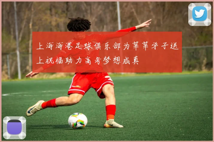 上海海港足球俱乐部为莘莘学子送上祝福助力高考梦想成真