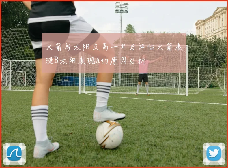 火箭与太阳交易一年后评估火箭表现B太阳表现A的原因分析